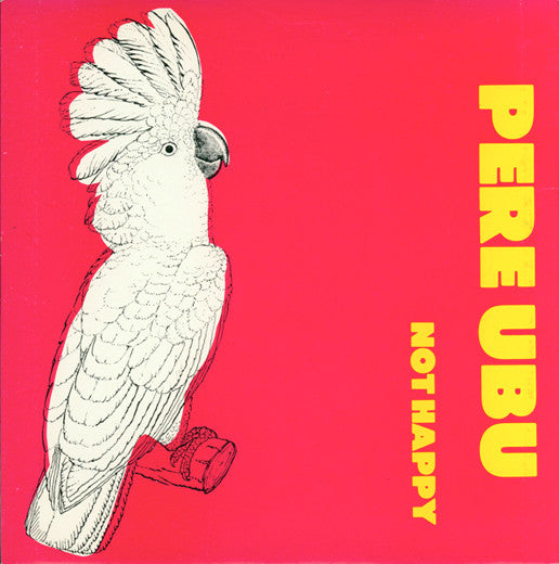Pere Ubu : Not Happy (7")